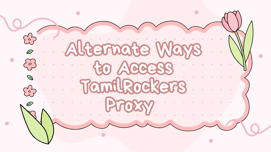How to access TamilRockers proxy – easy ways to unblock TamilRockers using proxies and mirror sites.